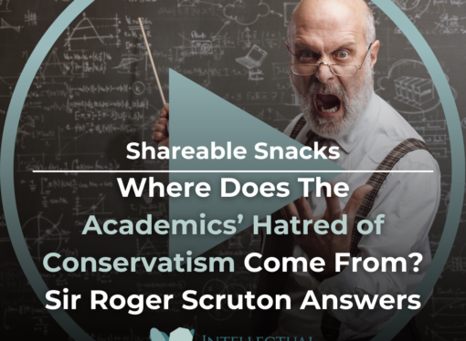 Shareable Snack: Why Do Academics Hate Conservatives? Sir Roger Scruton Answers