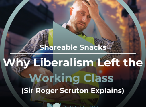 Shareable Snack: Why Liberalism Left the Working Class (Sir Roger Scruton Explains)